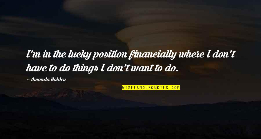 Dear Monday Funny Quotes By Amanda Holden: I'm in the lucky position financially where I