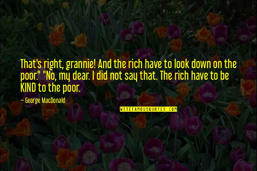 Dear Mr Right Quotes By George MacDonald: That's right, grannie! And the rich have to