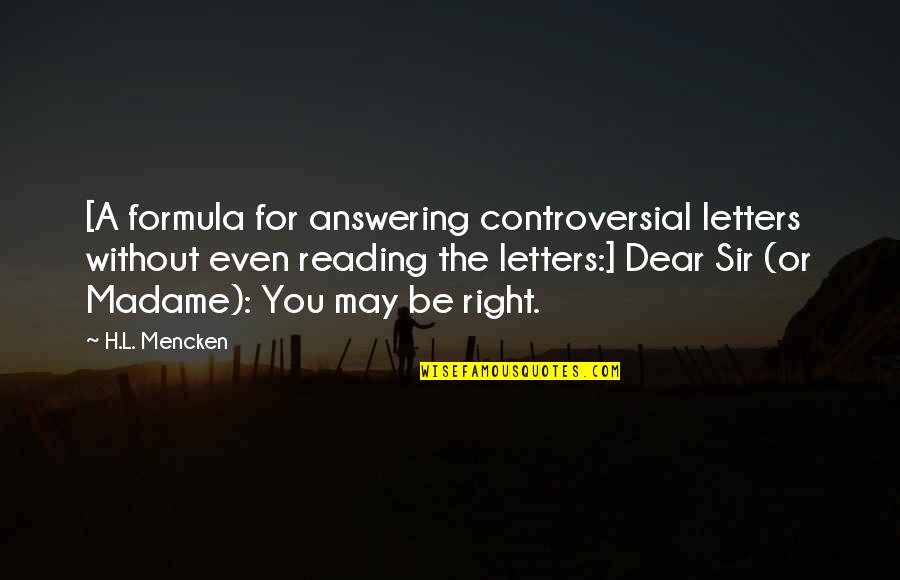 Dear Mr Right Quotes By H.L. Mencken: [A formula for answering controversial letters without even