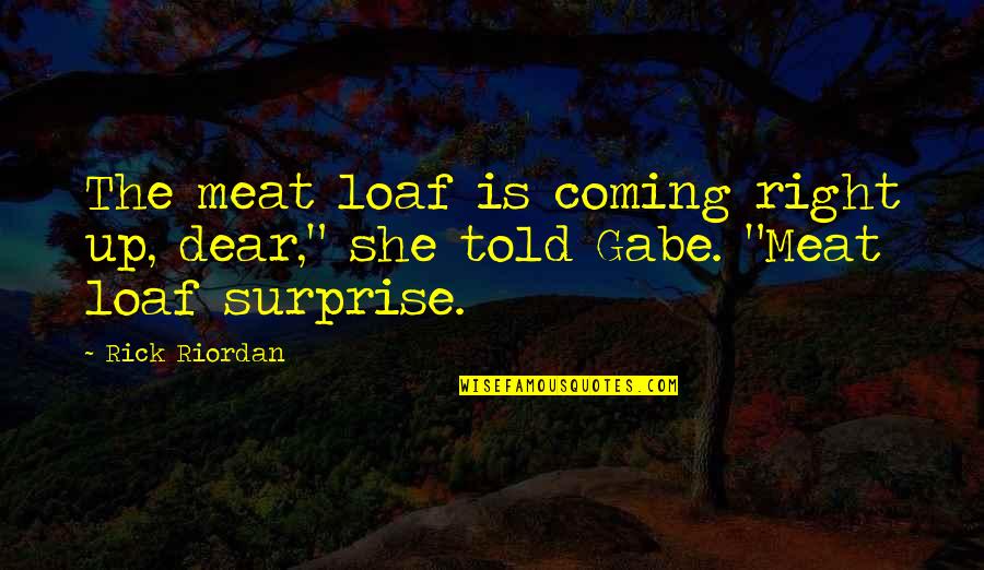 Dear Mr Right Quotes By Rick Riordan: The meat loaf is coming right up, dear,"