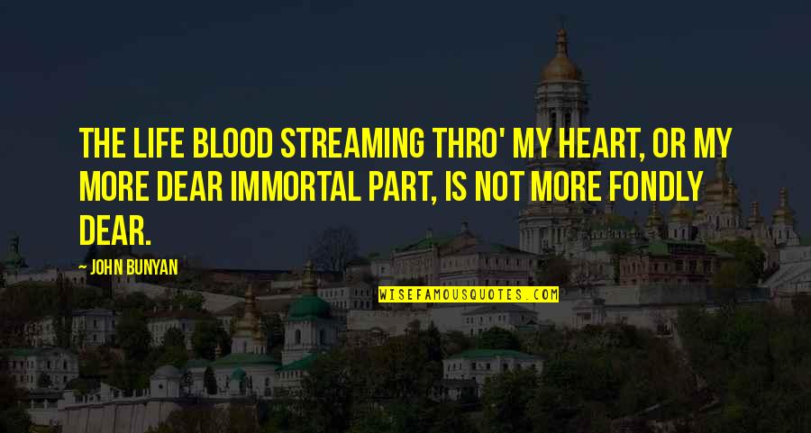 Dear My Heart Quotes By John Bunyan: The life blood streaming thro' my heart, Or