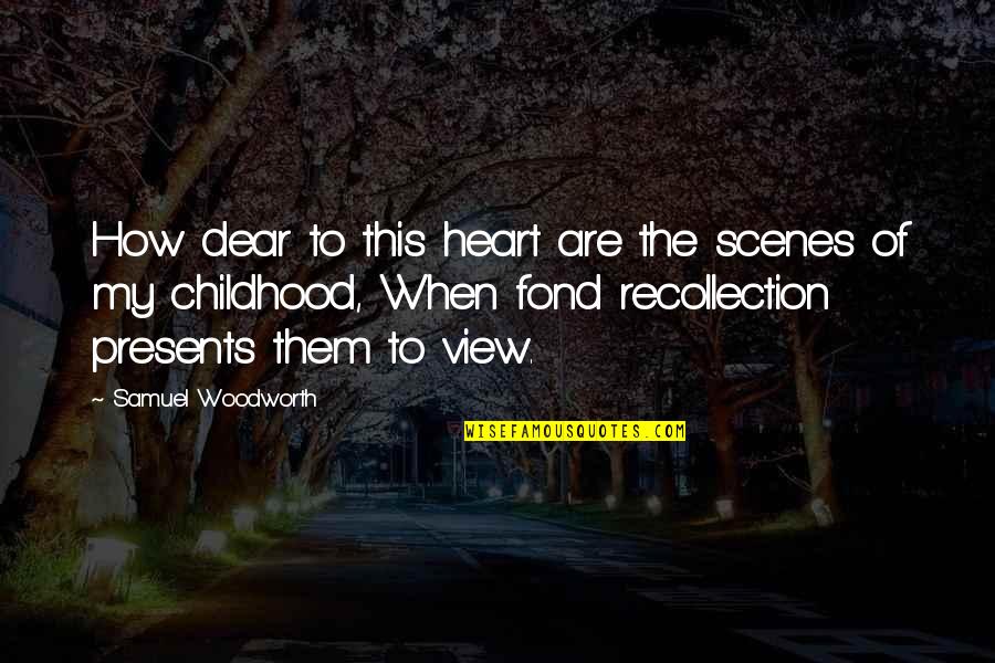 Dear My Heart Quotes By Samuel Woodworth: How dear to this heart are the scenes