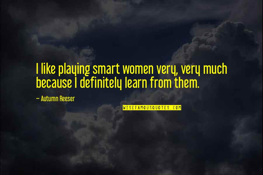 Dear Pain Quotes By Autumn Reeser: I like playing smart women very, very much