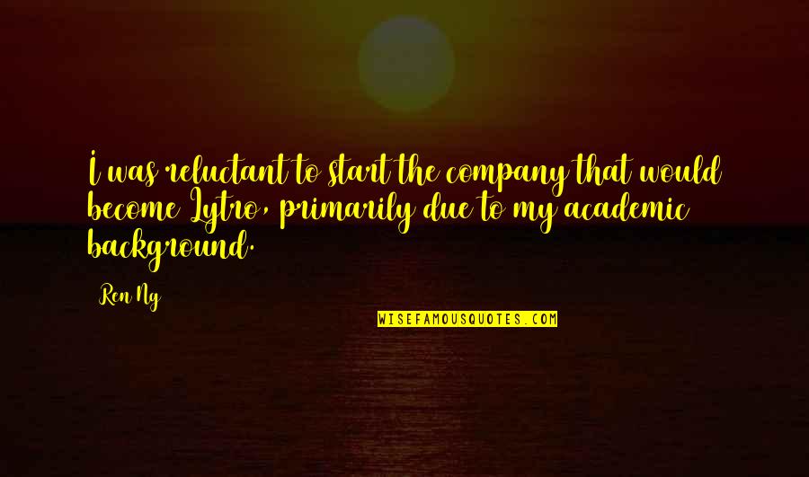 Dear Papa Quotes By Ren Ng: I was reluctant to start the company that