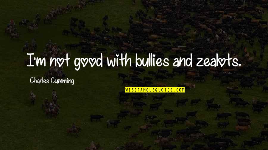 Dear Pillow Quotes By Charles Cumming: I'm not good with bullies and zealots.