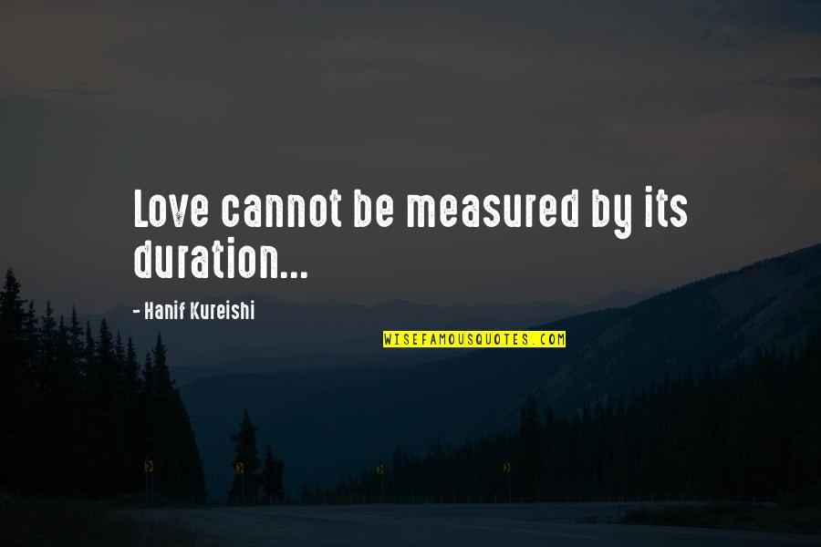 Dear Prince Charming Quotes By Hanif Kureishi: Love cannot be measured by its duration...