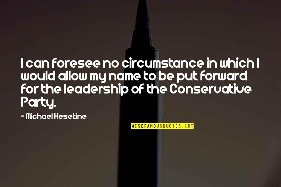 Dear Prudence Quotes By Michael Heseltine: I can foresee no circumstance in which I