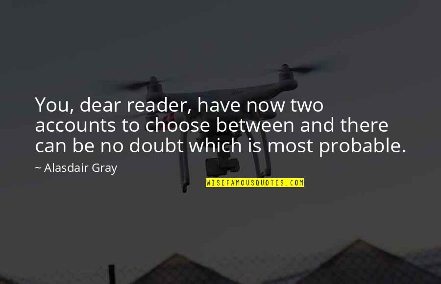 Dear Reader Quotes By Alasdair Gray: You, dear reader, have now two accounts to