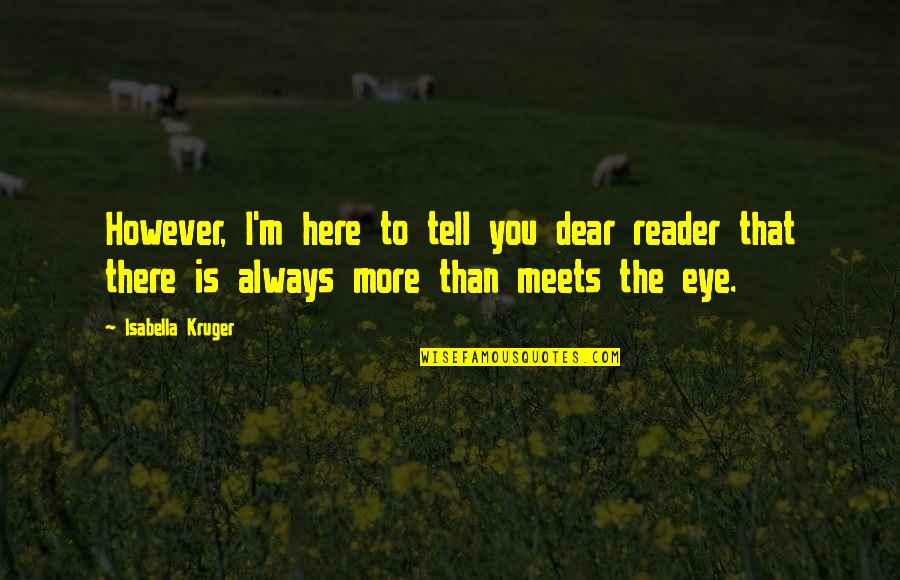 Dear Reader Quotes By Isabella Kruger: However, I'm here to tell you dear reader