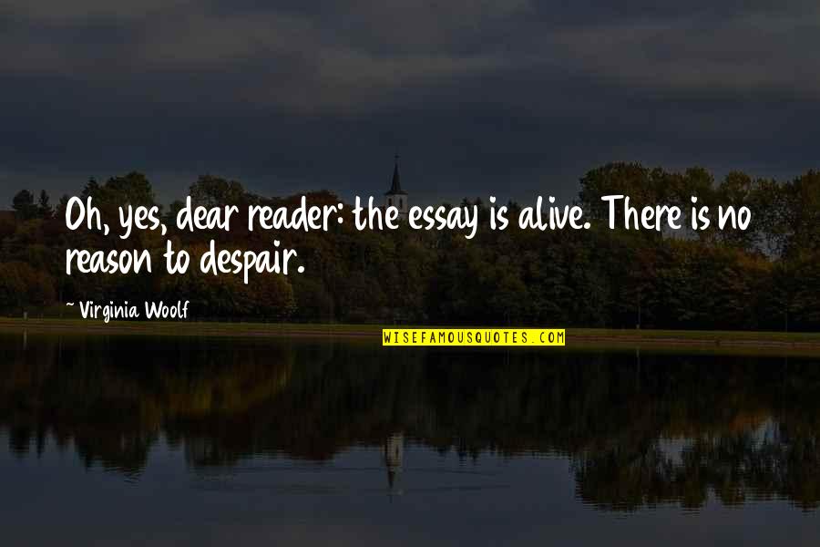 Dear Reader Quotes By Virginia Woolf: Oh, yes, dear reader: the essay is alive.