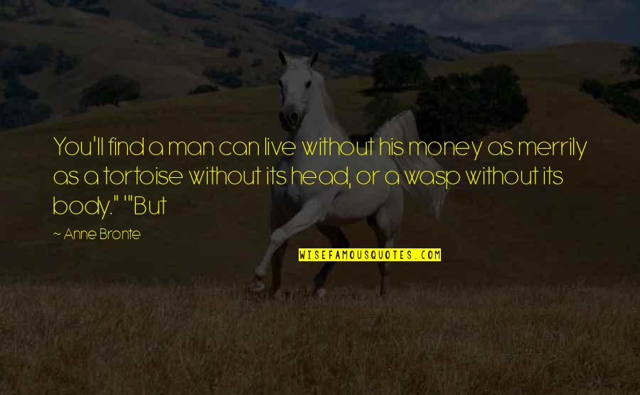 Dear Self Quotes By Anne Bronte: You'll find a man can live without his
