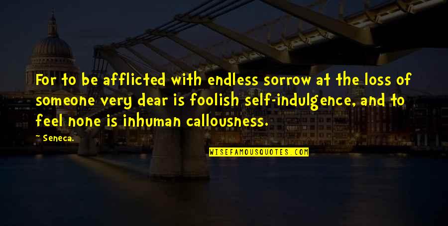 Dear Self Quotes By Seneca.: For to be afflicted with endless sorrow at