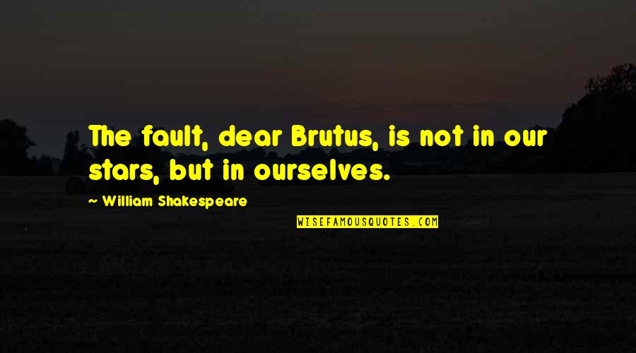 Dear Self Quotes By William Shakespeare: The fault, dear Brutus, is not in our