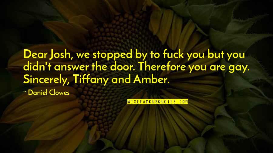 Dear Sincerely Quotes By Daniel Clowes: Dear Josh, we stopped by to fuck you