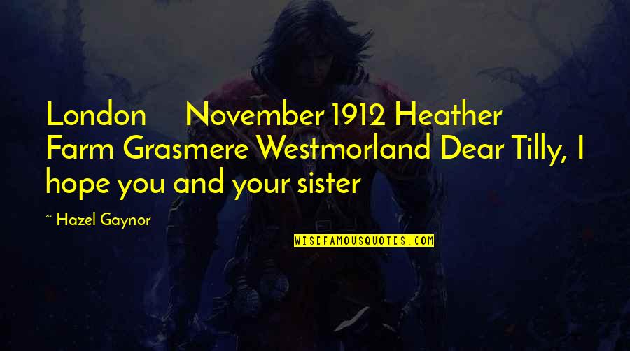 Dear Sister Quotes By Hazel Gaynor: London November 1912 Heather Farm Grasmere Westmorland Dear