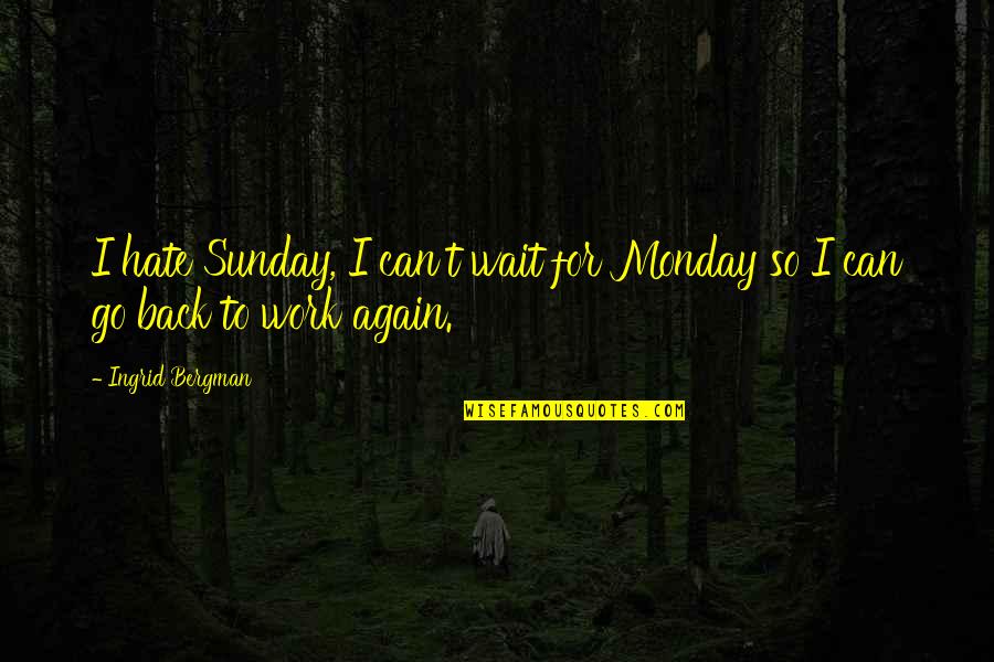 Dear To Be Different Quotes By Ingrid Bergman: I hate Sunday, I can't wait for Monday
