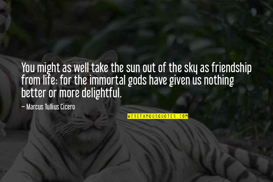 Dear Ulan Quotes By Marcus Tullius Cicero: You might as well take the sun out