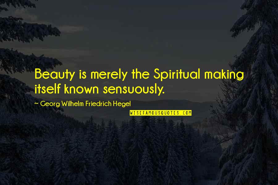 Dear White America Quotes By Georg Wilhelm Friedrich Hegel: Beauty is merely the Spiritual making itself known