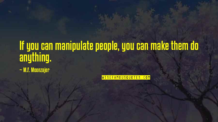 Dear White America Quotes By M.F. Moonzajer: If you can manipulate people, you can make