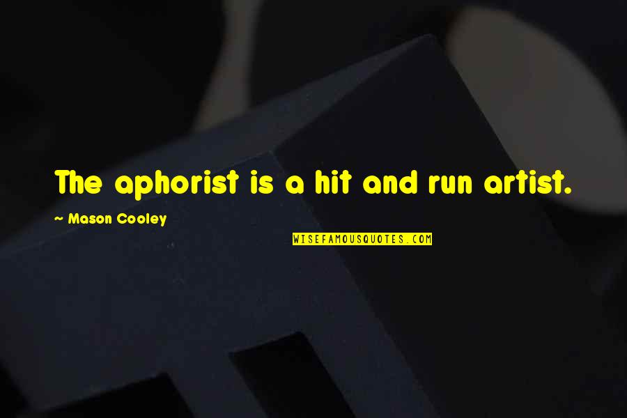 Dear Whoever Quotes By Mason Cooley: The aphorist is a hit and run artist.