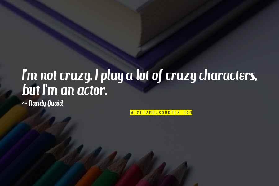 Dear Whoever Quotes By Randy Quaid: I'm not crazy. I play a lot of