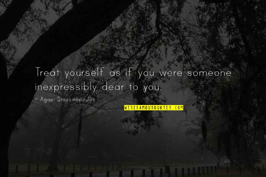 Dear You Quotes By Agapi Stassinopoulos: Treat yourself as if you were someone inexpressibly