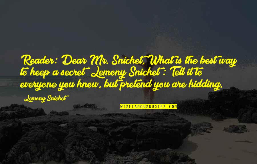 Dear You Quotes By Lemony Snicket: Reader: Dear Mr. Snicket, What is the best
