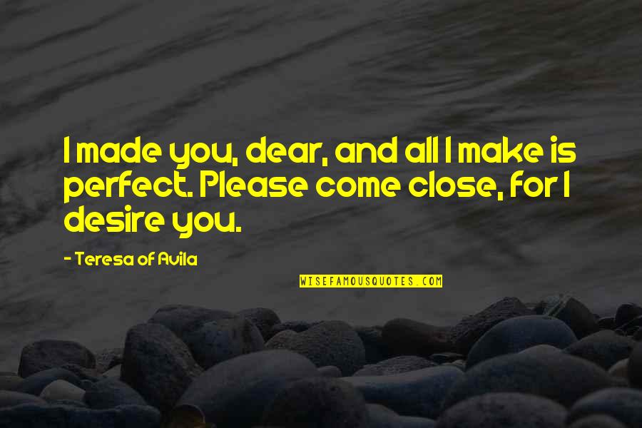 Dear You Quotes By Teresa Of Avila: I made you, dear, and all I make