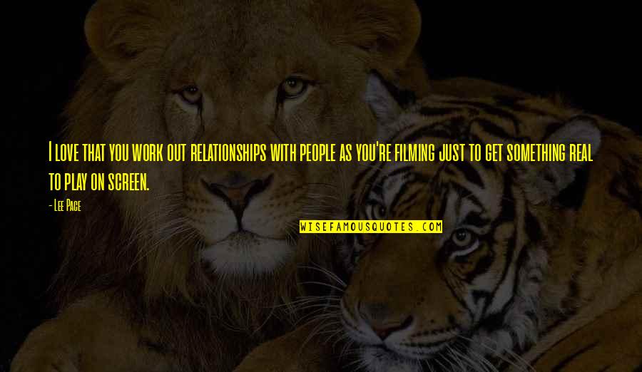 Dearbhaile Dooley Quotes By Lee Pace: I love that you work out relationships with Dearbhaile Dooley Quotes By Lee Pace: I love that you work out relationships with
