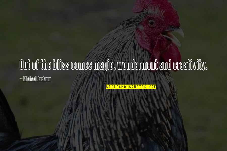 Dearbhla Collins Quotes By Michael Jackson: Out of the bliss comes magic, wonderment and Dearbhla Collins Quotes By Michael Jackson: Out of the bliss comes magic, wonderment and