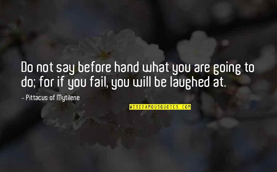 Dearbhla Collins Quotes By Pittacus Of Mytilene: Do not say before hand what you are Dearbhla Collins Quotes By Pittacus Of Mytilene: Do not say before hand what you are