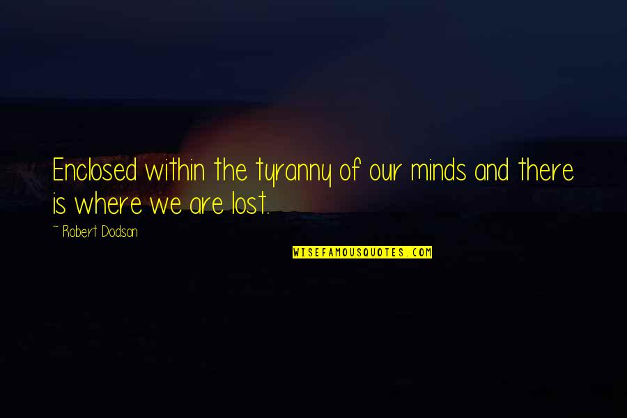 Dearbhla Walsh Quotes By Robert Dodson: Enclosed within the tyranny of our minds and