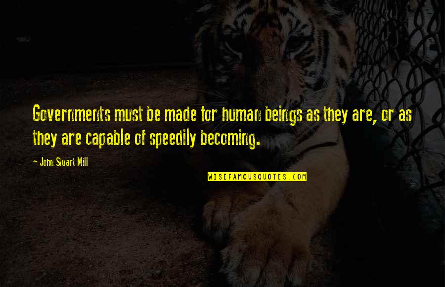 Dearden Winery Quotes By John Stuart Mill: Governments must be made for human beings as Dearden Winery Quotes By John Stuart Mill: Governments must be made for human beings as
