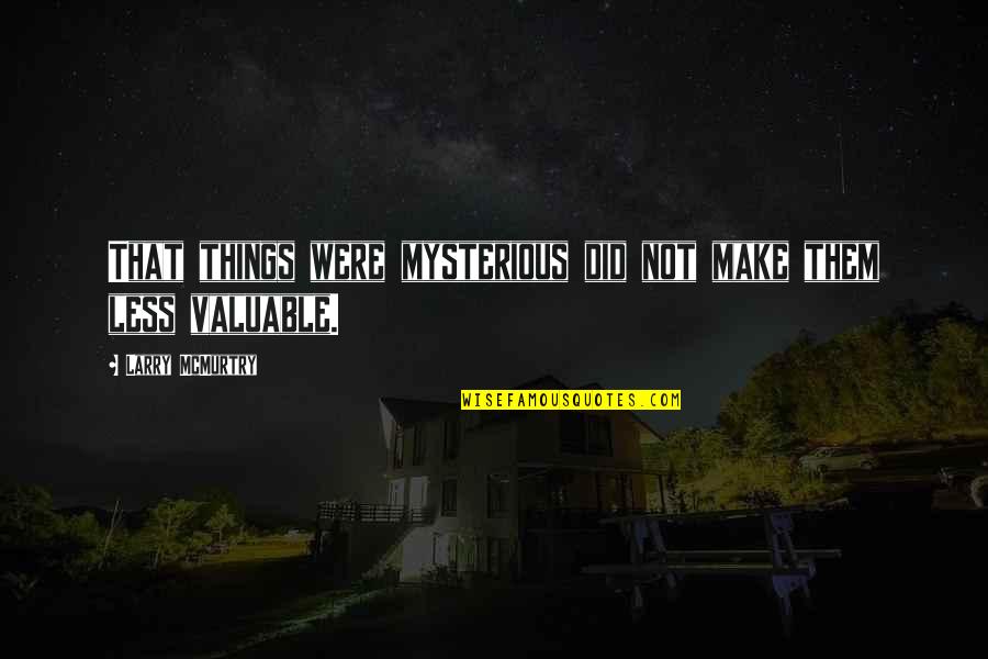 Dearden Winery Quotes By Larry McMurtry: That things were mysterious did not make them Dearden Winery Quotes By Larry McMurtry: That things were mysterious did not make them