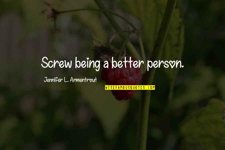 Deardens Appliances Quotes By Jennifer L. Armentrout: Screw being a better person.