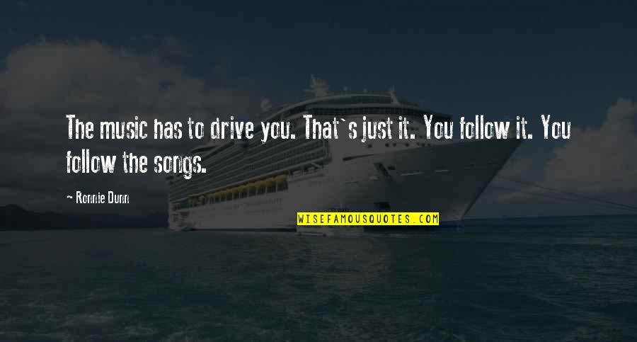 Deardmenteddiary Com Quotes By Ronnie Dunn: The music has to drive you. That's just