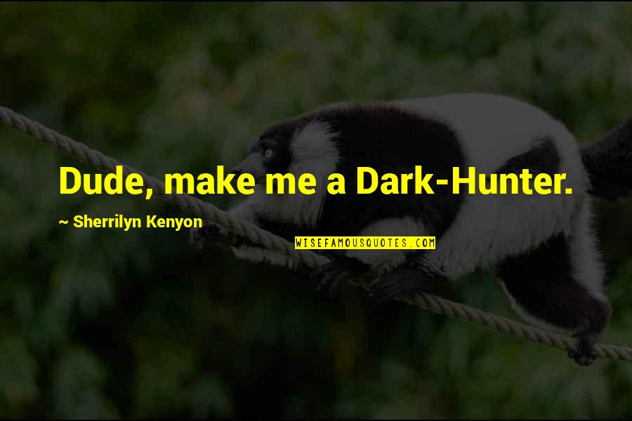 Deardorf Property Quotes By Sherrilyn Kenyon: Dude, make me a Dark-Hunter. Deardorf Property Quotes By Sherrilyn Kenyon: Dude, make me a Dark-Hunter.