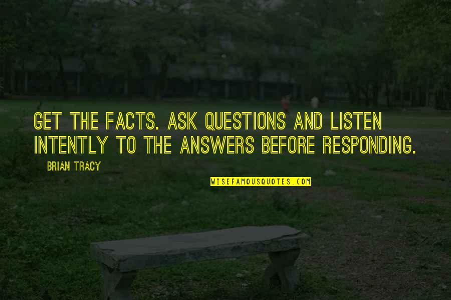 Deardorff Sweet Quotes By Brian Tracy: Get the facts. Ask questions and listen intently