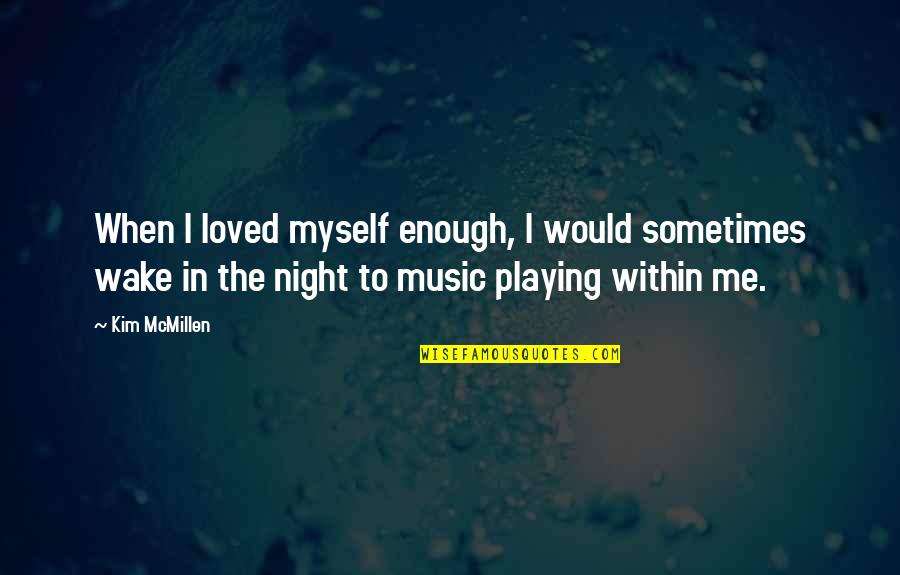 Deardorff Sweet Quotes By Kim McMillen: When I loved myself enough, I would sometimes Deardorff Sweet Quotes By Kim McMillen: When I loved myself enough, I would sometimes