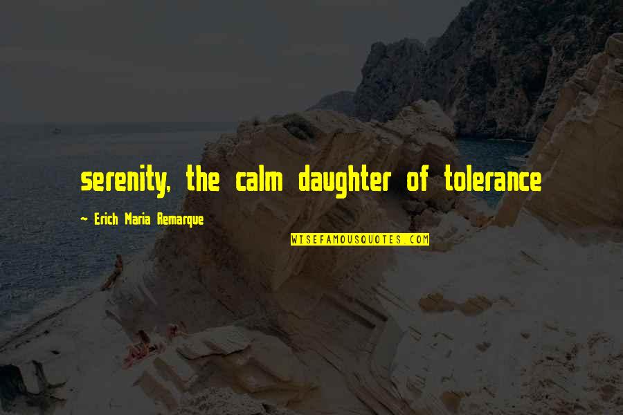 Deare Quotes By Erich Maria Remarque: serenity, the calm daughter of tolerance