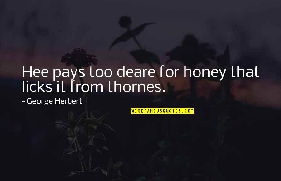 Deare Quotes By George Herbert: Hee pays too deare for honey that licks