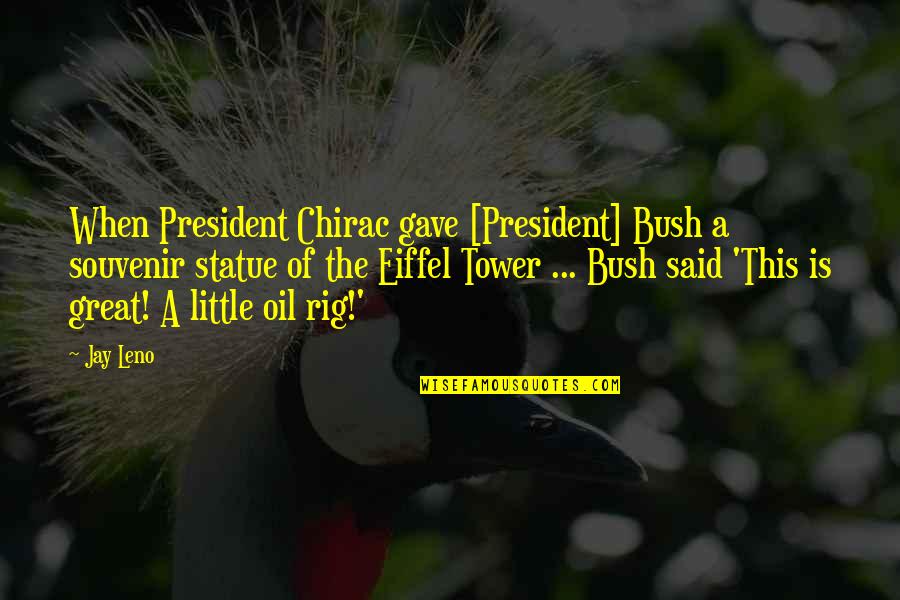 Dearely Quotes By Jay Leno: When President Chirac gave [President] Bush a souvenir