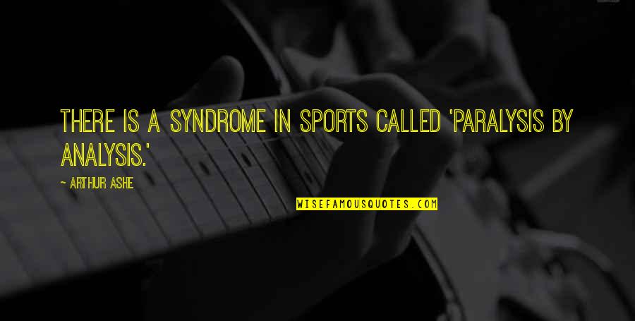 Dearest Daughter Quotes By Arthur Ashe: There is a syndrome in sports called 'paralysis