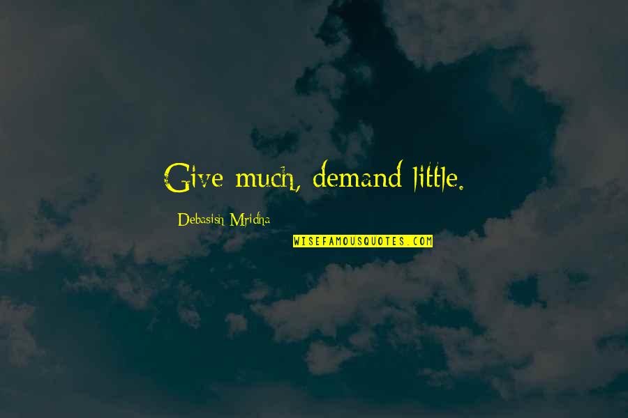 Dearest Daughter Quotes By Debasish Mridha: Give much, demand little. Dearest Daughter Quotes By Debasish Mridha: Give much, demand little.
