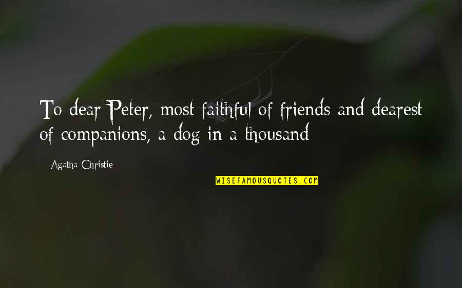 Dearest Friends Quotes By Agatha Christie: To dear Peter, most faithful of friends and Dearest Friends Quotes By Agatha Christie: To dear Peter, most faithful of friends and