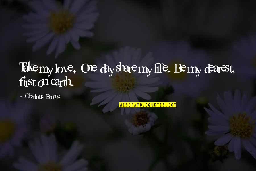 Dearest One Quotes By Charlotte Bronte: Take my love. One day share my life.