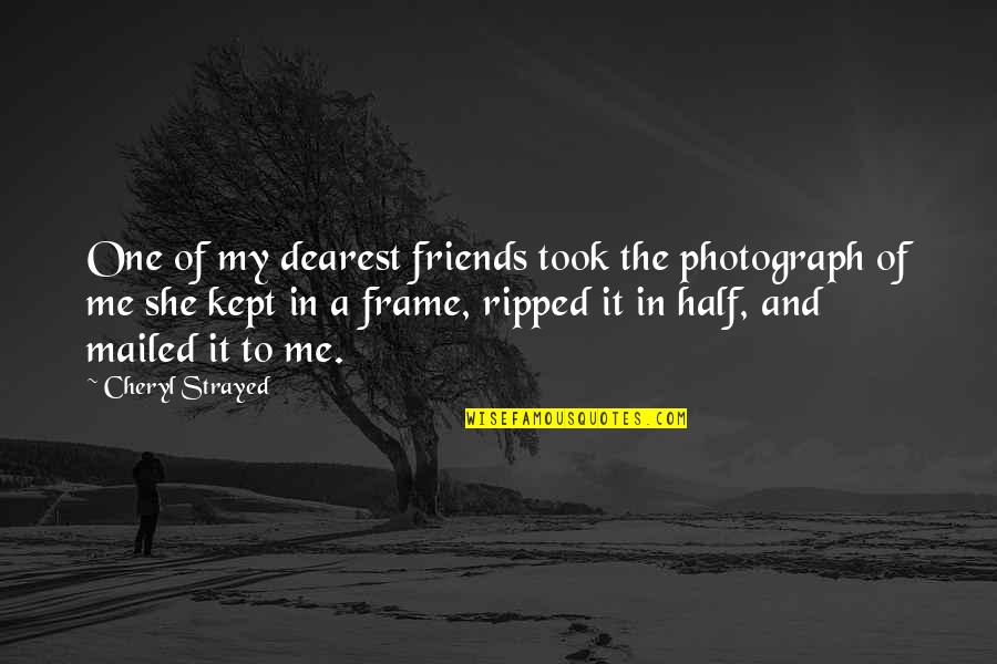 Dearest One Quotes By Cheryl Strayed: One of my dearest friends took the photograph