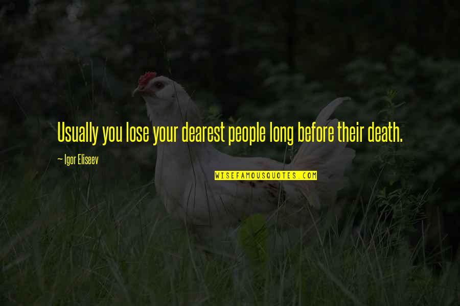 Dearest One Quotes By Igor Eliseev: Usually you lose your dearest people long before
