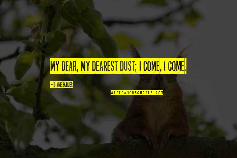 Dearest Quotes By Diane Zahler: My dear, my dearest dust; I come, I