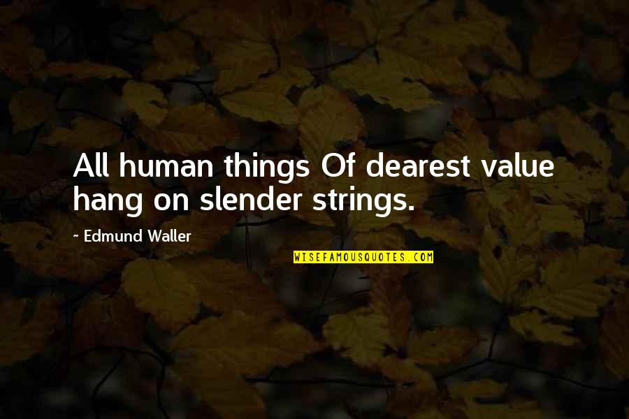 Dearest Quotes By Edmund Waller: All human things Of dearest value hang on